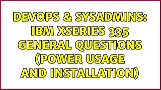 DevOps & SysAdmins: IBM xSeries 335 General Questions (power usage and installation)