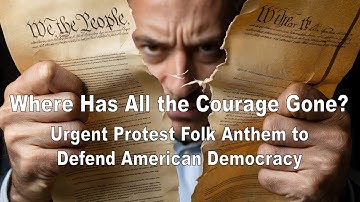 Where Has All the Courage Gone? — Urgent Protest Folk Video Anthem to Defend American Democracy