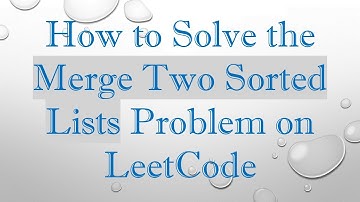How to Solve the Merge Two Sorted Lists Problem on LeetCode