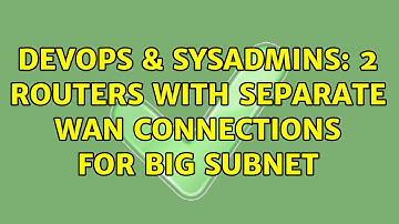 DevOps & SysAdmins: 2 routers with separate wan connections for big subnet (2 Solutions!!)