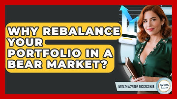 Why Rebalance Your Portfolio In A Bear Market? - Wealth Advisor Success Hub