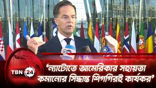 ‘ন্যাটোতে আমেরিকার সহায়তা কমানোর সিদ্ধান্ত শিগগিরই কার্যকর’ | NATO | Mark Rutte | TBN24 NEWS