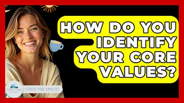 How Do You Identify Your Core Values? - Stress Free Mindset