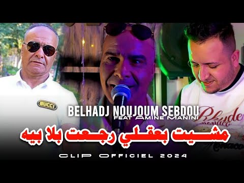 Belhadj Noujoum Sebdou مشيت بعقلي رجعت بلا بيه Ft Amine Manini Clip Officiel