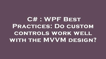 C# : WPF Best Practices: Do custom controls work well with the MVVM design?