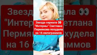 Звезда сериала 👀&quot;Интерны&quot; Светлана Пермякова похудела на 16 килограммов #доипослепохудения