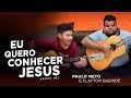 Paulo Neto e Clayton Queiroz - Eu quero conhecer Jesus/Agnus Dei