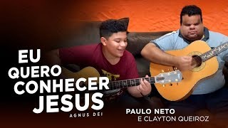 Miniatura de vídeo de "Paulo Neto e Clayton Queiroz - Eu quero conhecer Jesus/Agnus Dei"