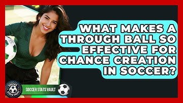 What Makes A Through Ball So Effective For Chance Creation In Soccer? - Soccer Stats Vault