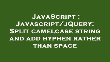 JavaScript : Javascript/jQuery: Split camelcase string and add hyphen rather than space