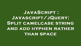 JavaScript : Javascript/jQuery: Split camelcase string and add hyphen rather than space