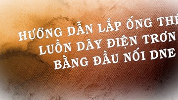 Hướng Dẫn Lắp Đặt Ống Thép Luồn Dây Điện Trơn Bằng Đầu Nối DNE