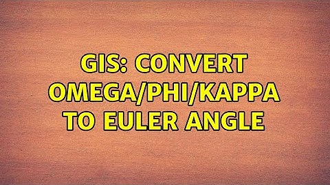GIS: Convert Omega/Phi/Kappa to Euler Angle