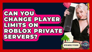 Can You Change Player Limits On Roblox Private Servers? - Open World Tycoons