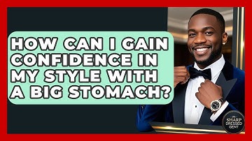How Can I Gain Confidence In My Style With A Big Stomach? - The Sharp Dressed Gent