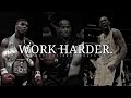 You Have To Work Harder.