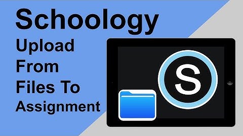 How To Upload From Files To Schoology Assignment