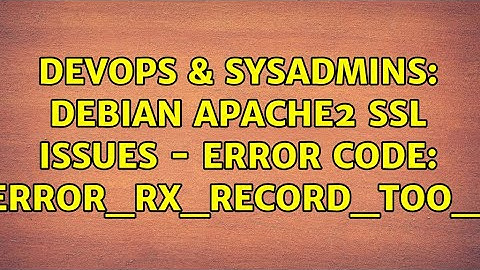 DevOps & SysAdmins: Debian Apache2 SSL Issues - Error code: ssl_error_rx_record_too_long