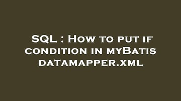 SQL : How to put if condition in myBatis datamapper.xml