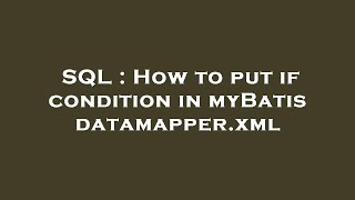 SQL : How to put if condition in myBatis datamapper.xml