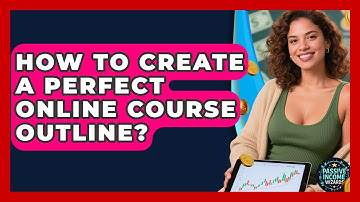 How To Create A Perfect Online Course Outline? - Passive Income Wizards