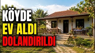 Köyde Ev Aldı, Dolandırıldı. Köy Evi Hayaliniz Kabusa Dönüşmesin
