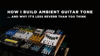 How I Build Ambient Guitar Tone (And Why It's Less About Reverb Than You Think)