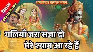 galiyan jara saja do mere Shyam aa rahe hain