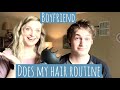 boyfriend does my hair routine!