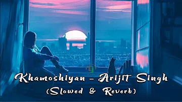 Khamoshiyan | Arijit Singh - Slowed & Reverb | DJ Basit