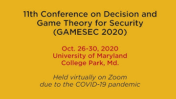 11th Conference on Decision and Game Theory for Security (GAMESEC 2020)  Day 5  Oct. 30