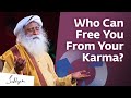 Who can free you from your karma  sadhguru