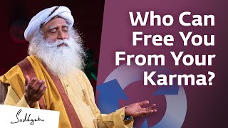 Who Can Free You From Your Karma? Sadhguru