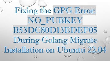 Fixing the GPG Error: NO_PUBKEY B53DC80D13EDEF05 During Golang Migrate Installation on Ubuntu 22.04