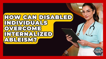 How Can Disabled Individuals Overcome Internalized Ableism? - Your Disabled Truth