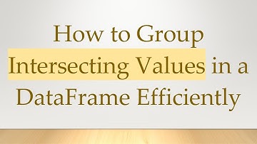 How to Group Intersecting Values in a DataFrame Efficiently