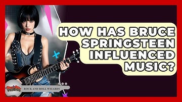 How Has Bruce Springsteen Influenced Music? - Rock and Roll Wizards