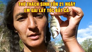 Em Gái Lấy Tóc Bắt Cá | Thử Thách Sinh Tồn 21 Ngày - Phần 11