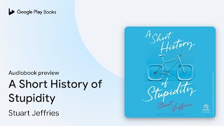 A Short History of Stupidity by Stuart Jeffries · Audiobook preview