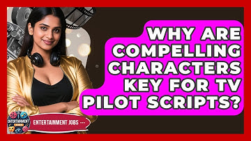 Why Are Compelling Characters Key For TV Pilot Scripts? - Entertainment Jobs