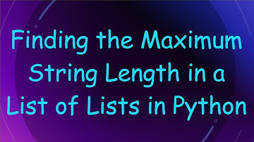 Finding the Maximum String Length in a List of Lists in Python