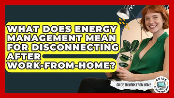 What Does Energy Management Mean For Disconnecting After Work-from-home? - Guide To Work From Home