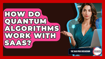 How Do Quantum Algorithms Work With SaaS? - The SaaS Pros Breakdown
