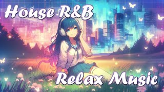 Chill BGM Relax R&B House Music 夜に聴きたい リラックスハウスミュージック 作業用BGM