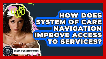 How Does System Of Care Navigation Improve Access To Services? - Schizophrenia Support Network