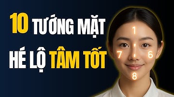10 Nét Tướng Mặt Quý Hé Lộ Người Có Tâm Tốt | Sống Tích Cực - Cổ Nhân Dạy- Triết Lý
