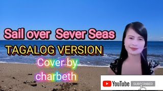 Sail Over Seven Seas  TAGALOG VERSION  Created Lyrics by Charbeth