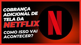 NETFLIX cobrará Taxa de Compartilhamento de Tela, entenda