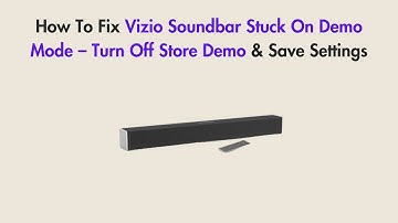 How To Fix Vizio Soundbar Stuck On Demo Mode – Turn Off Store Demo & Save Settings