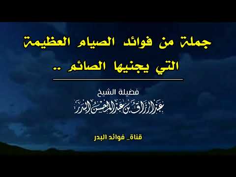 جملة من فوائد الصيام العظيمة التي يجنيها الصائم الشيخ عبدالرزاق البدر حفظه الله